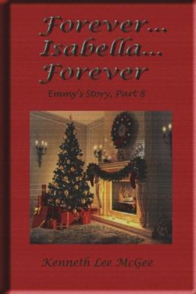 Cover for Kenneth Lee McGee · Forever... Isabella... Forever : Emmy's Story, Part 8 (Paperback Book) (2018)