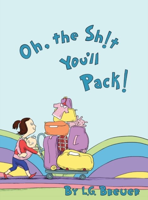 Oh, The Sh!t You'll Pack! - L G Breuer - Bøker - LMAO Publishing - 9781737507000 - 10. august 2021