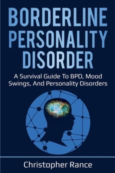 Borderline Personality Disorder: A survival guide to BPD, mood swings, and personality disorders - Christopher Rance - Books - Ingram Publishing - 9781761030000 - December 16, 2019