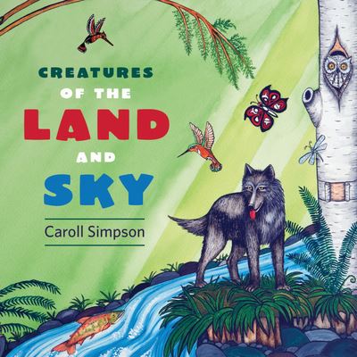 Creatures of the Land and Sky - Caroll Simpson - Książki - Heritage House - 9781772032000 - 1 września 2017