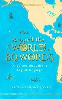 Cover for Paul Anthony Jones · Around the World in 80 Words: A Journey Through the English Language (Inbunden Bok) (2018)
