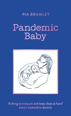 Cover for Pia Bramley · Pandemic Baby: Becoming a Parent in Lockdown (Inbunden Bok) (2021)