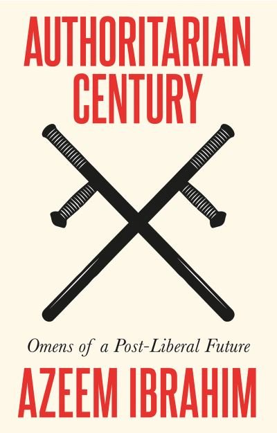 Cover for Azeem Ibrahim · Authoritarian Century: Omens of a Post-Liberal Future (Hardcover bog) (2022)