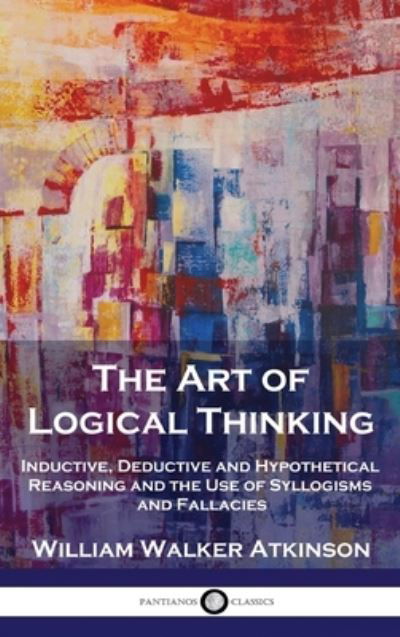 Cover for William Walker Atkinson · Art of Logical Thinking (Book) (1909)