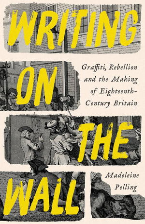 Cover for Madeleine Pelling · Writing on the Wall: Graffiti, Rebellion and the Making of Eighteenth-Century Britain (Paperback Book) [Main edition] (2025)