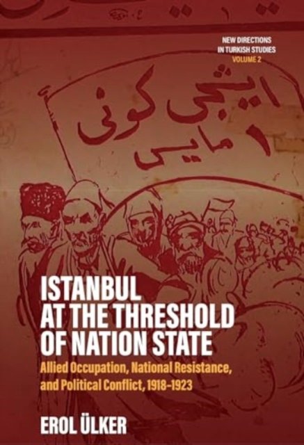 Cover for Erol Ulker · Istanbul at the Threshold of Nation State: Allied Occupation, National Resistance, and Political Conflict, 1918-1923 - New Directions in Turkish Studies (Hardcover bog) (2024)
