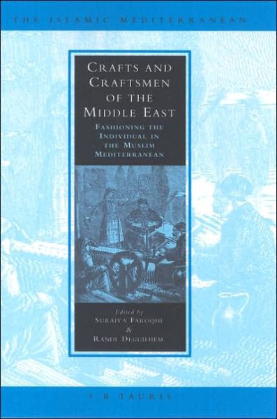 Cover for Suraiya Faroqhi · Crafts and Craftsmen of the Middle East: Fashioning the Individual in the Muslim Mediterranean - Islamic Mediterranean (Hardcover Book) (2005)