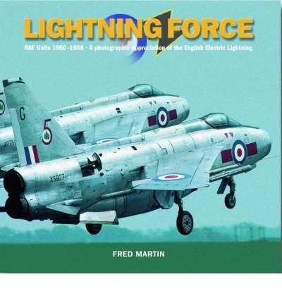 Cover for Fred Martin · Lightning Force: RAF Units 1960-1988 - A Photographic Appreciation of the English Electric Lightning (Hardcover Book) (2022)