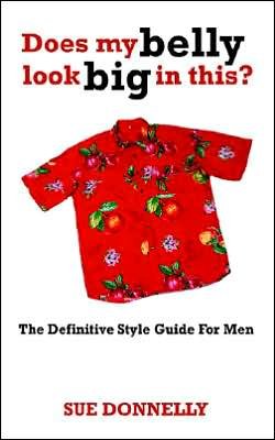 Cover for Sue Donnelly · Does My Belly Look Big in This? : the Definitive Style Guide for men (Paperback Book) (2005)