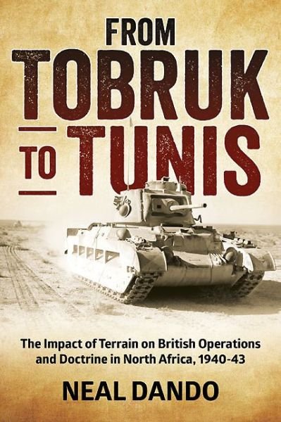 Cover for Neal Dando · From Tobruk to Tunis: The Impact of Terrain on British Operations and Doctrine in North Africa, 1940-1943 - Wolverhampton Military Studies (Hardcover Book) (2016)