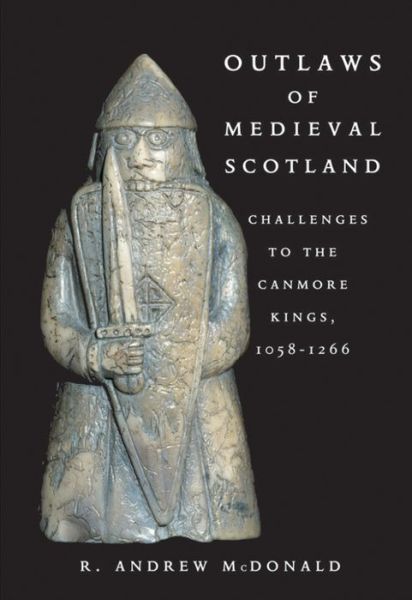 Cover for R. Andrew McDonald · Outlaws of Medieval Scotland: Challenges to the Canmore Kings 1058 - 1266 (Paperback Book) (2016)