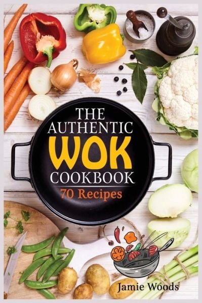 The Authentic Wok Cookbook - Jamie Woods - Kirjat - Cristiano Paolini - 9781915145000 - maanantai 13. syyskuuta 2021