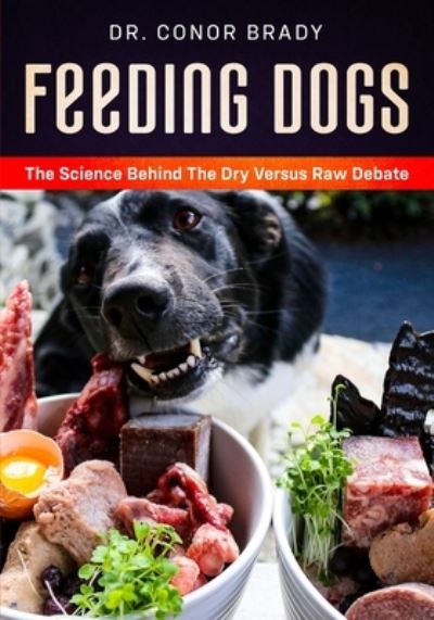 Cover for Conor Brady · Feeding Dogs Dry Or Raw? The Science Behind The Debate (Paperback Book) (2020)