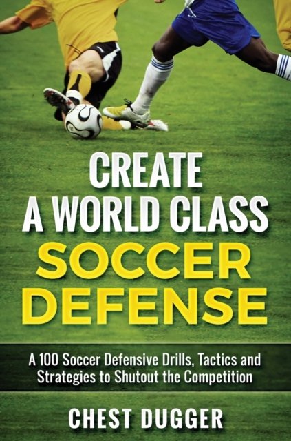 Cover for Chest Dugger · Create a World Class Soccer Defense (Hardcover Book) (2019)