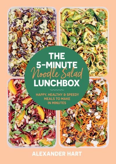 Cover for Alexander Hart · The 5-Minute Noodle Salad Lunchbox: Happy, healthy &amp; speedy meals to make in minutes (Innbunden bok) (2024)