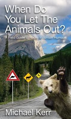 Cover for Michael Kerr · When Do You Let the Animals Out?: a Field Guide to Rocky Mountain Humour (Paperback Book) (2011)