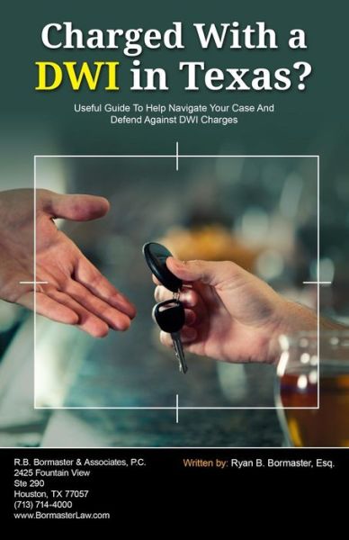 Charged with a Dwi in Texas?: Useful Guide to Help Navigate Your Case and Defend Against Dwi Charges - Ryan B. Bormaster Esq - Books - Speakeasy Marketing, Inc. - 9781941645000 - May 19, 2014