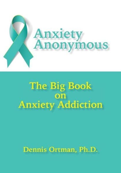 Cover for Dennis Ortman · Anxiety Anonymous: the Big Book on Anxiety Addiction (Paperback Book) (2015)