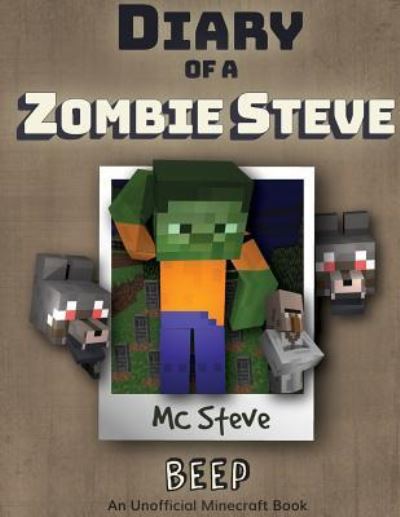Diary of a Minecraft Zombie Steve: Book 1 - Beep - Diary of a Minecraft Zombie Steve - MC Steve - Kirjat - Leopard Books LLC - 9781946525000 - tiistai 13. joulukuuta 2016
