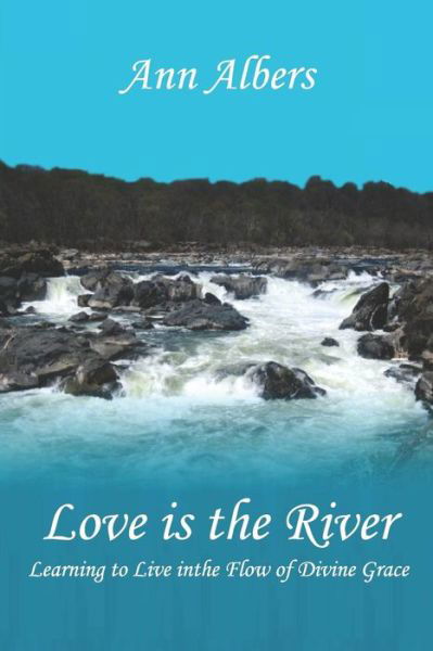Cover for Ann Albers · Love is the River: Learning to Live in the Flow of Divine Grace (Pocketbok) (2019)