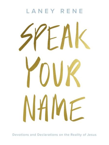 Speak Your Name: Devotions and Declarations on the Reality of Jesus - Laney Rene - Książki - Inprov Limited - 9781951701000 - 26 stycznia 2021