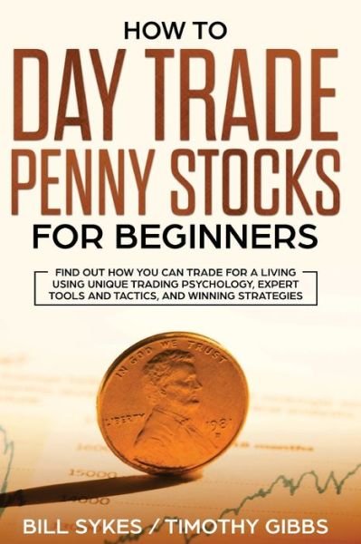 Cover for Sykes Bill · How to Day Trade Penny Stocks for Beginners: Find Out How You Can Trade For a Living Using Unique Trading Psychology, Expert Tools and Tactics, and Winning Strategies. (Paperback Bog) (2019)