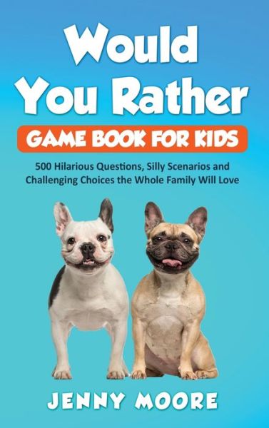 Cover for Jenny Moore · Would You Rather Game Book for Kids: 500 Hilarious Questions, Silly Scenarios and Challenging Choices the Whole Family Will Love (Hardcover Book) (2020)