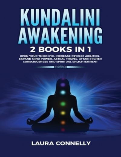 Cover for Laura Connelly · Kundalini Awakening: 2 Books in 1: Open Your Third Eye, Increase Psychic Abilities, Expand Mind Power, Astral Travel, Attain Higher Consciousness and Spiritual Enlightenment (Paperback Book) (2020)