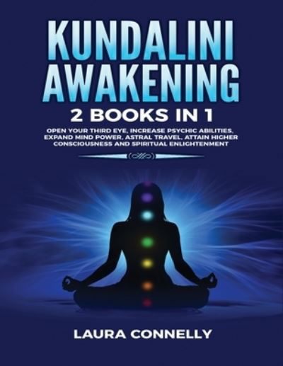 Cover for Laura Connelly · Kundalini Awakening: 2 Books in 1: Open Your Third Eye, Increase Psychic Abilities, Expand Mind Power, Astral Travel, Attain Higher Consciousness and Spiritual Enlightenment (Pocketbok) (2020)