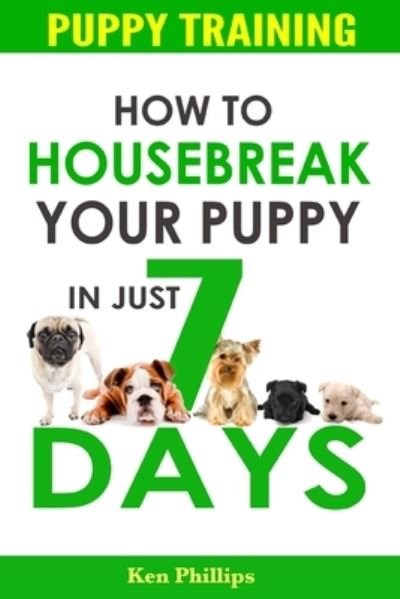 Cover for Ken Phillips · How To Housebreak Your Puppy in Just 7 Days! (Paperback Book) (2021)