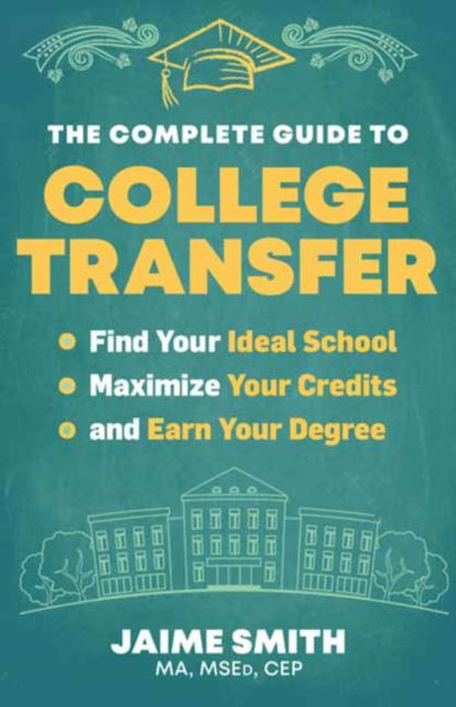 Cover for CEP, Jaime Smith, MA, MSEd, · The Complete Guide to College Transfer: Find Your Ideal School, Maximize Your Credits, and Earn Your Degree (Paperback Book) (2025)