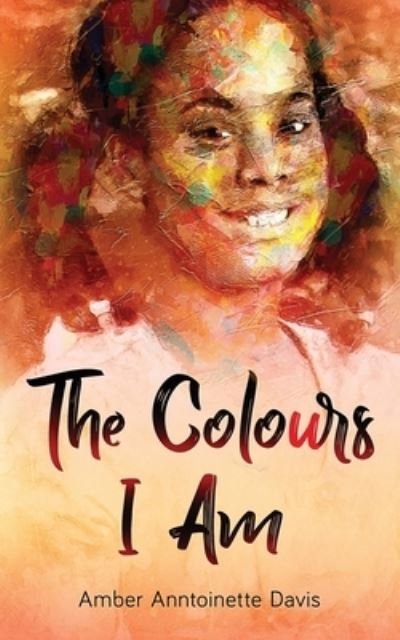 Cover for Amber Anntoinette Davis · The Colours I Am (Paperback Book) (2021)