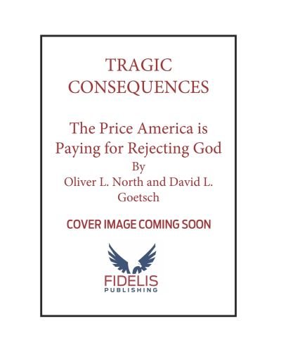 Cover for Oliver L North · Tragic Consequences: The Price America is Paying for Rejecting God and How to Reclaim Our Culture for Christ (Hardcover Book) (2022)