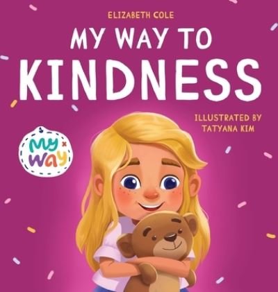 Cover for Elizabeth Cole · My Way to Kindness: Children's Book about Love to Others, Empathy and Inclusion (Preschool Feelings Book) - World of Kids Emotions (Hardcover bog) (2022)