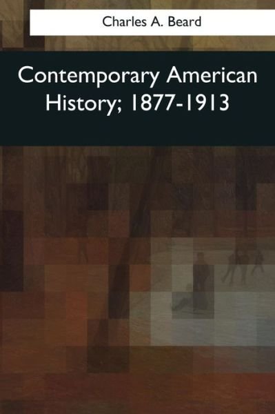 Cover for Charles A Beard · Contemporary American History, 1877-1913 (Taschenbuch) (2017)
