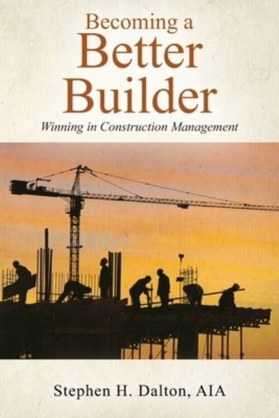 Cover for Aia Stephen H Dalton · Becoming a Better Builder: Winning in Construction Management (Paperback Book) (2020)