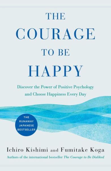 Cover for The Courage to Be Happy: Discover the Power of Positive Psychology and Choose Happiness Every Day (Book) (2019)