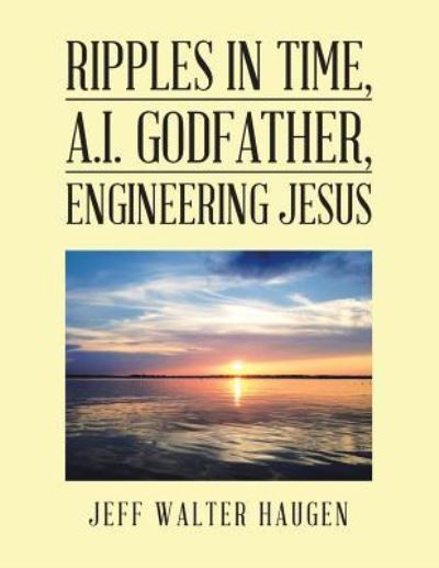 Jeff Walter Haugen · Ripples in Time, A.I. Godfather, Engineering Jesus (Pocketbok) (2018)