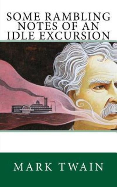 Some Rambling Notes of an Idle Excursion - Mark Twain - Bøger - Createspace Independent Publishing Platf - 9781986013000 - 26. februar 2018