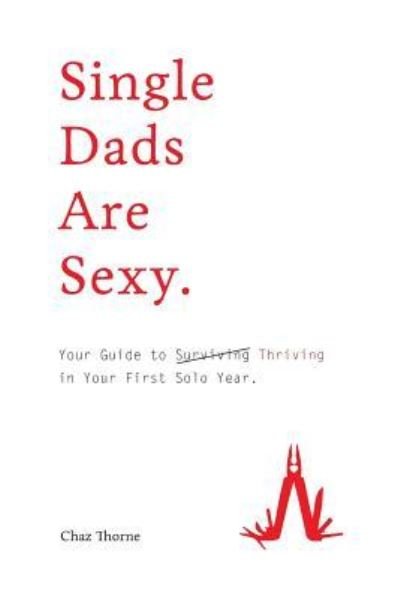 Cover for Chaz Thorne · Single Dads Are Sexy: Your Guide to Thriving in Your First Solo Year (Pocketbok) (2019)