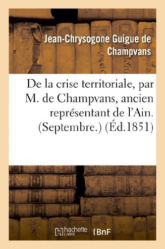 Cover for Guigue De Champvans-j-c · De La Crise Territoriale, Par M. De Champvans, Ancien Representant De L'ain. (Septembre.) (French Edition) (Paperback Book) [French edition] (2013)