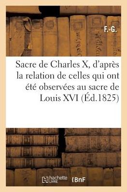 Cover for F -g · Sacre De Charles X, D'apres La Relation De Celles Qui Ont Ete Observees Au Sacre De Louis Xvi (Paperback Book) (2016)