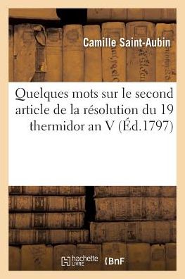 Camille Saint-Aubin · Quelques Mots Sur Le Second Article de la Resolution Du 19 Thermidor an V (Paperback Book) (2017)