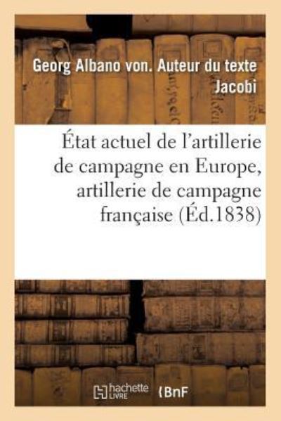 Cover for Georg Albano von Jacobi · Etat Actuel de l'Artillerie de Campagne En Europe, Artillerie de Campagne Francaise (Paperback Book) (2018)