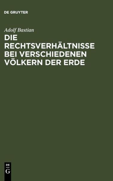 Cover for Adolf Bastian · Die Rechtsverhaltnisse Bei Verschiedenen Volkern Der Erde: Ein Beitrag Zur Vergleichenden Ethnologie (Hardcover Book) [German edition] (1901)