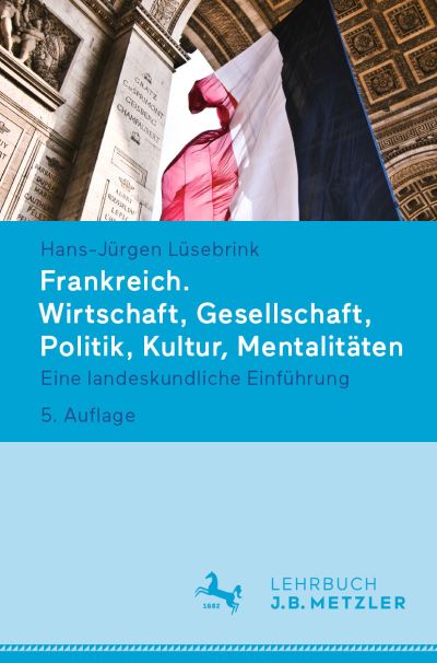 Frankreich. Wirtschaft, Gesellschaft, Politik, Kultur, Mentalitäten - Hans-Jürgen Lüsebrink - Książki - Metzler'sche Verlagsbuchhandlung & Carl  - 9783476059000 - 23 kwietnia 2024