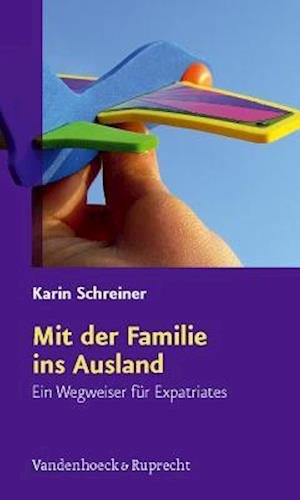 Mit der Familie ins Ausland: Ein Wegweiser fA"r Expatriates - Karin Schreiner - Bøger - Vandenhoeck & Ruprecht GmbH & Co KG - 9783525405000 - 18. marts 2009