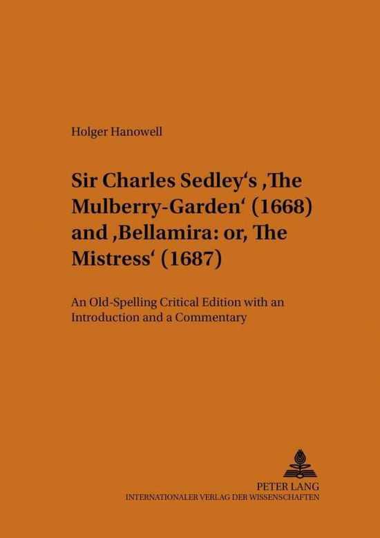 Cover for Holger Hanowell · Sir Charles Sedley's The Mulberry-Garden (1668) and Bellamira: or, The Mistress (1687): An Old-Spelling Critical Edition with an Introduction and a Commentary - Munsteraner Monographien Zur Englischen Literatur / Munster Monographs on English Literature (Paperback Book) (2001)