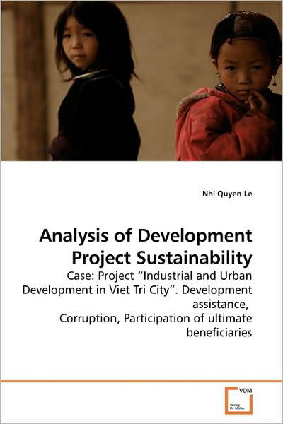 Cover for Nhi Quyen Le · Analysis of Development Project Sustainability: Case: Project ?industrial and Urban Development in Viet Tri City?. Development Assistance,  Corruption, Participation of Ultimate Beneficiaries (Paperback Bog) (2009)
