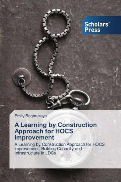 A Learning by Construction Approach for Hocs Improvement: a Learning by Construction Approach for Hocs Improvement, Building Capacity and Infrastructure in Ldcs - Emily Bagarukayo - Bøger - Scholars' Press - 9783639511000 - 31. juli 2014